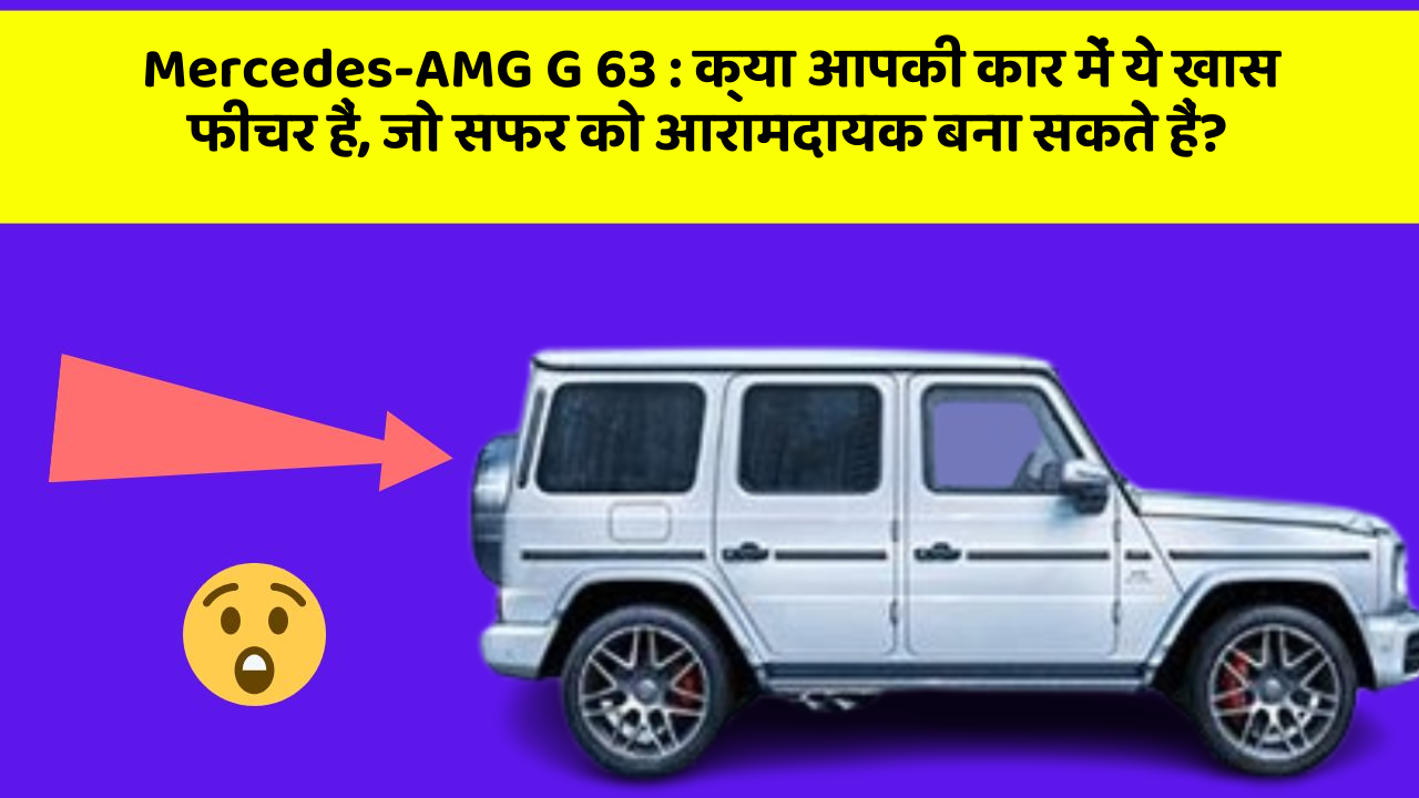 Mercedes-AMG G 63: क्या आपकी कार में ये खास फीचर हैं, जो सफर को आरामदायक बना सकते हैं?