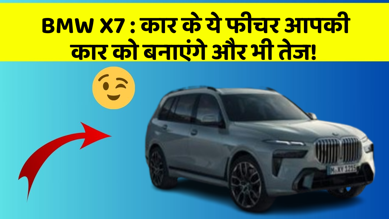 BMW X7: कार के ये फीचर आपकी कार को बनाएंगे और भी तेज!