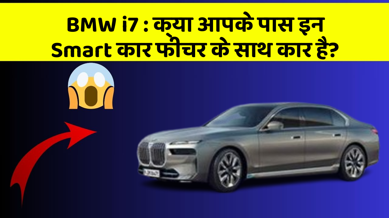BMW i7:क्या आपके पास इन Smart कार फीचर के साथ कार है?