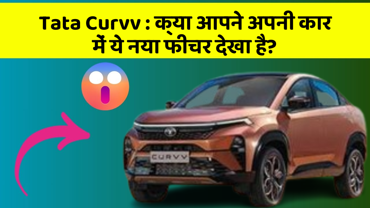 Tata Curvv:क्या आपने अपनी कार में ये नया फीचर देखा है?