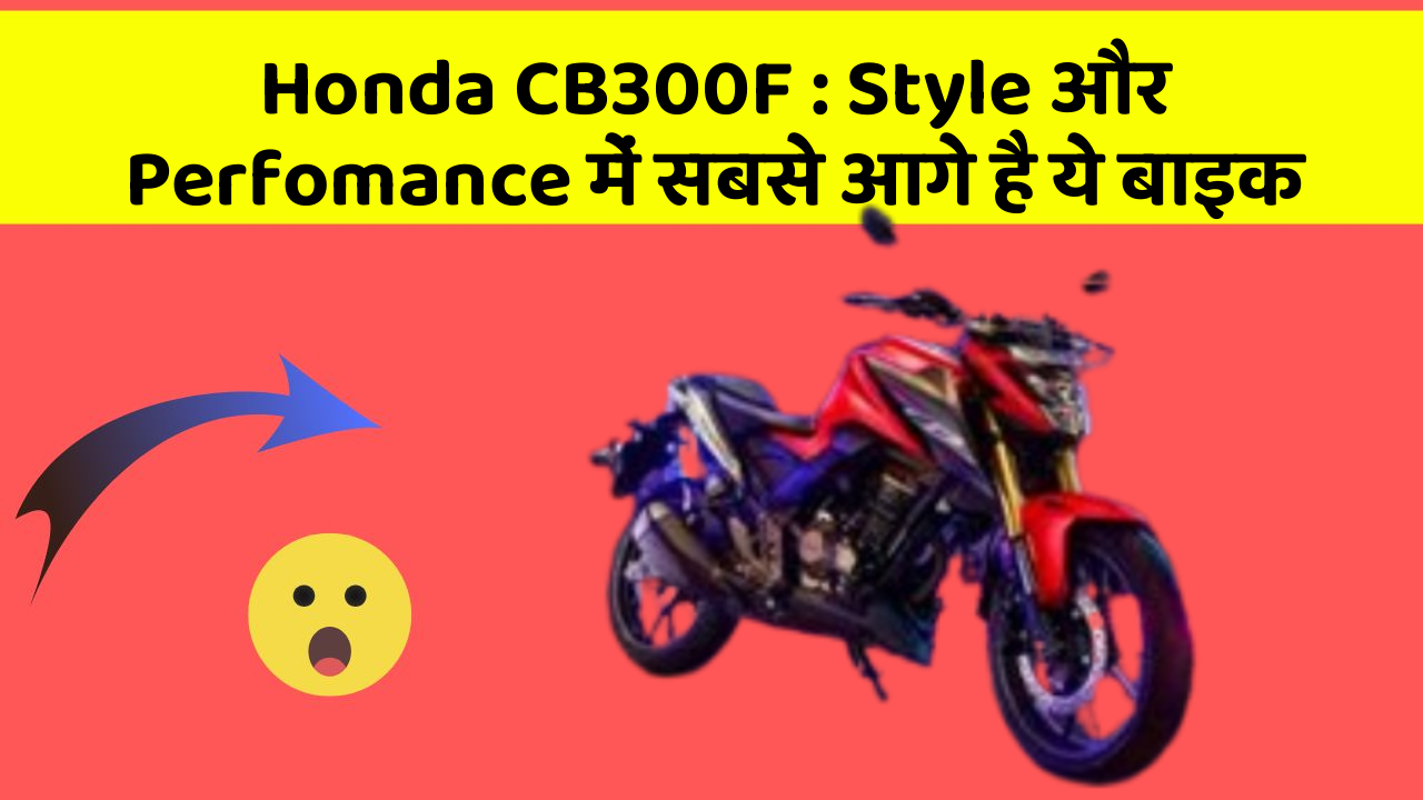 Honda CB300F: Style और Perfomance में सबसे आगे है ये बाइक