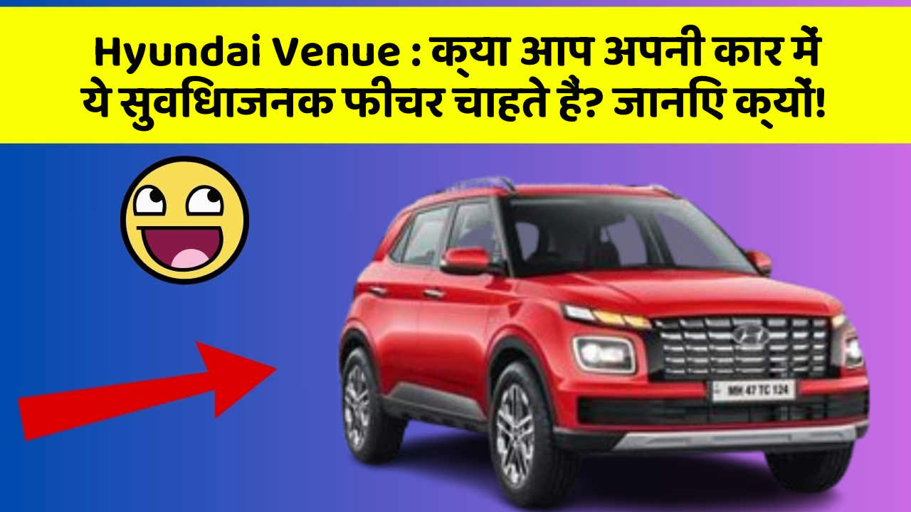 Hyundai Venue: क्या आप अपनी कार में ये सुविधाजनक फीचर चाहते हैं? जानिए क्यों!