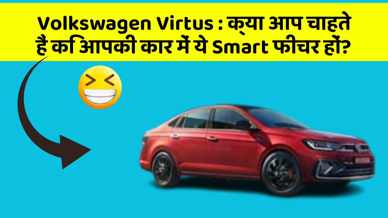 Volkswagen Virtus: क्या आप चाहते हैं कि आपकी कार में ये Smart फीचर हों?