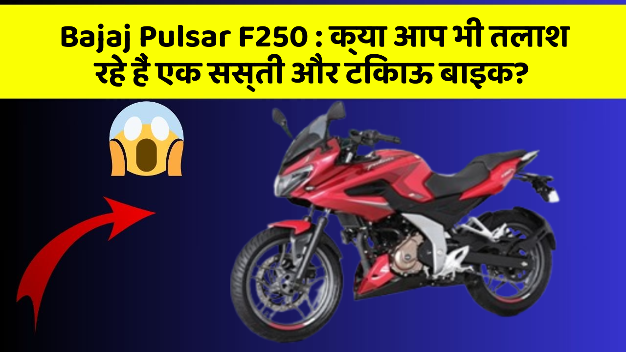 Bajaj Pulsar F250 : क्या आप भी तलाश रहे हैं एक सस्ती और टिकाऊ बाइक?