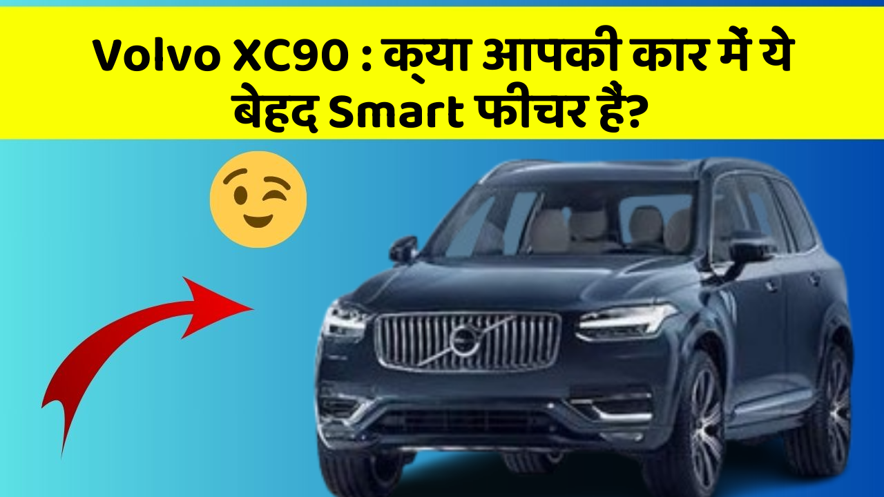 Volvo XC90: क्या आपकी कार में ये बेहद Smart फीचर हैं?