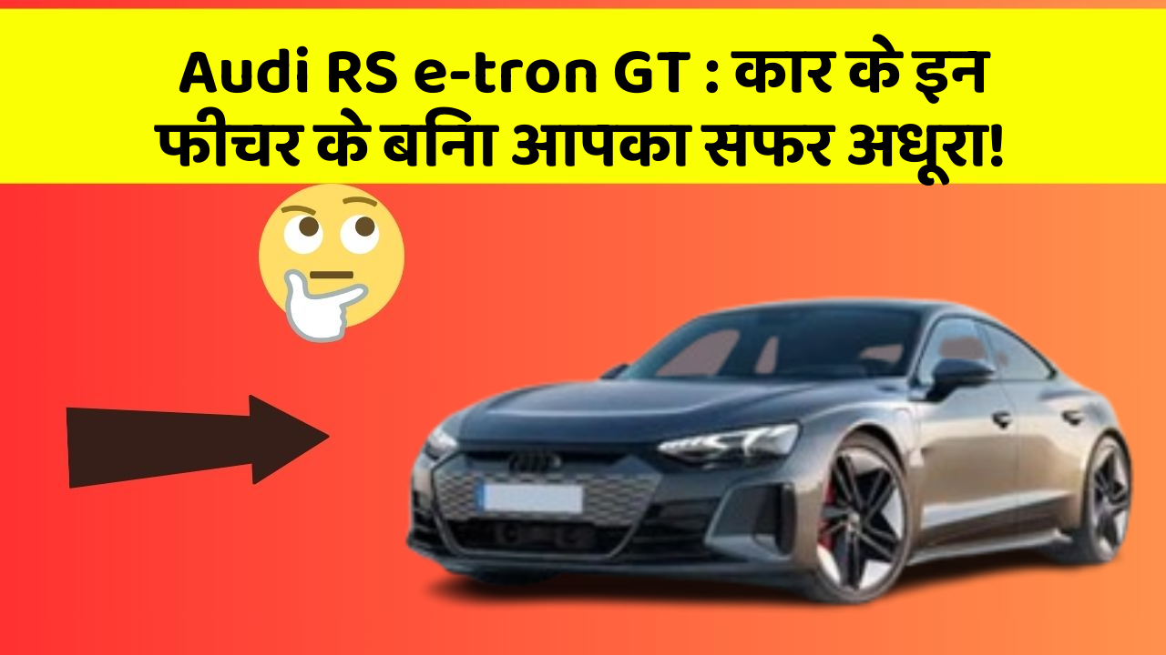 Audi RS e-tron GT: कार के इन फीचर के बिना आपका सफर अधूरा!