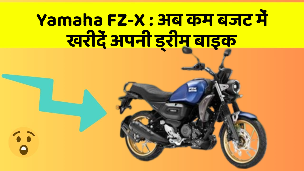 Yamaha FZ-X: अब कम बजट में खरीदें अपनी ड्रीम बाइक