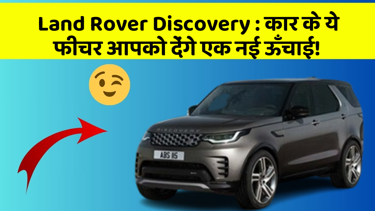 Land Rover Discovery: कार के ये फीचर आपको देंगे एक नई ऊँचाई!