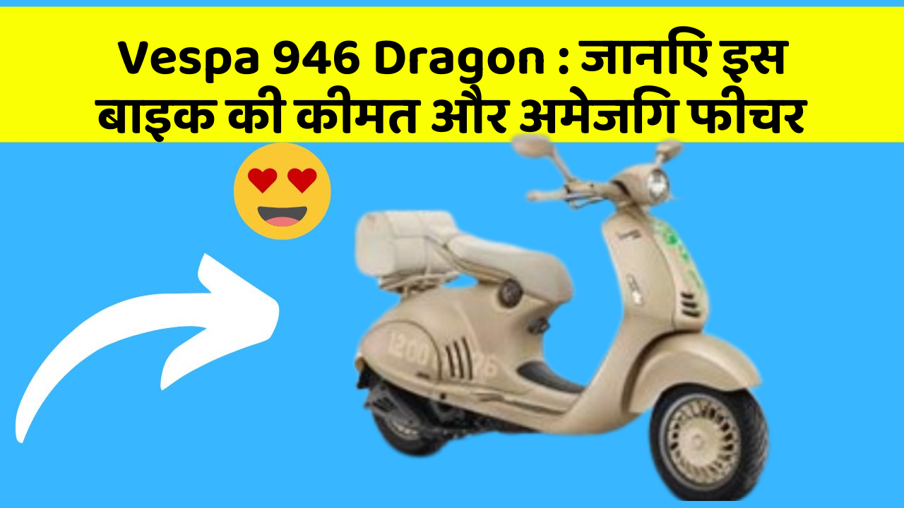 Vespa 946 Dragon: जानिए इस बाइक की कीमत और अमेजिंग फीचर