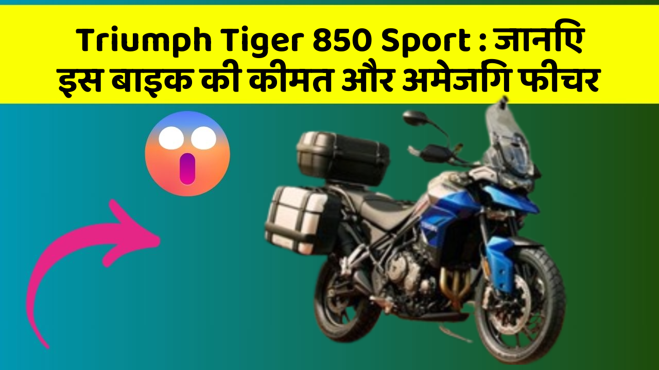 Triumph Tiger 850 Sport: जानिए इस बाइक की कीमत और अमेजिंग फीचर