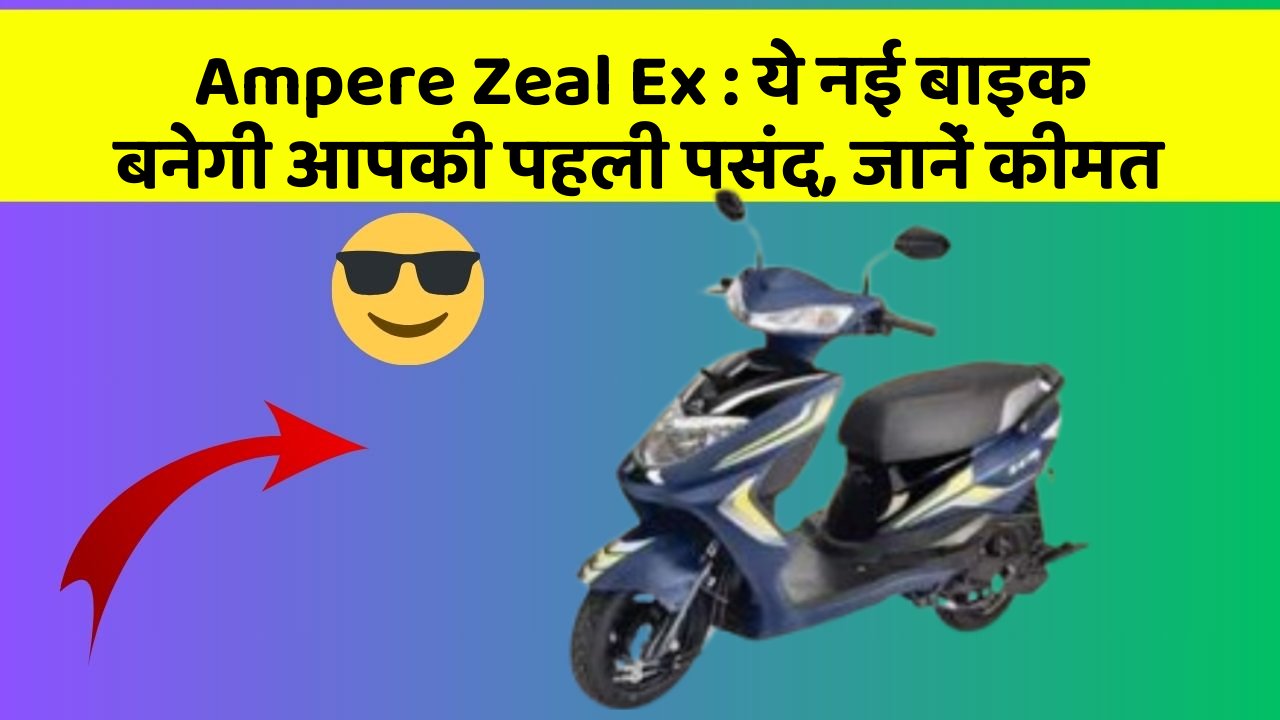 Ampere Zeal Ex: ये नई बाइक बनेगी आपकी पहली पसंद, जानें कीमत