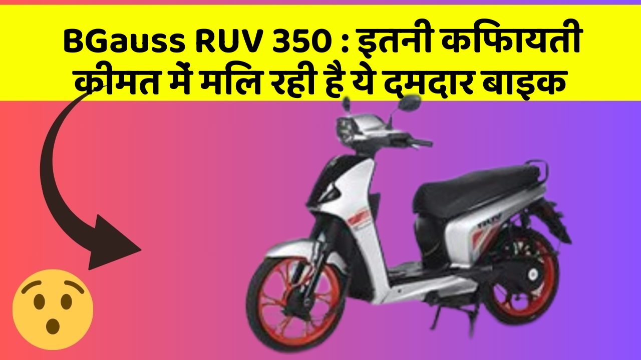BGauss RUV 350 : इतनी किफायती कीमत में मिल रही है ये दमदार बाइक