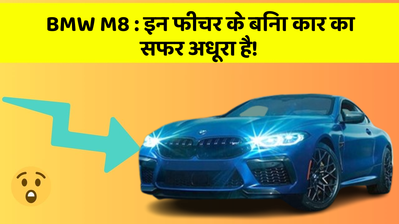 BMW M8: इन फीचर के बिना कार का सफर अधूरा है!