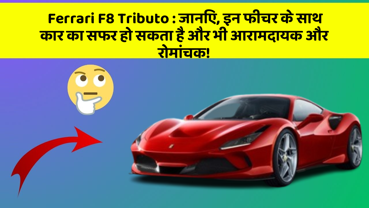 Ferrari F8 Tributo: जानिए, इन फीचर के साथ कार का सफर हो सकता है और भी आरामदायक और रोमांचक!