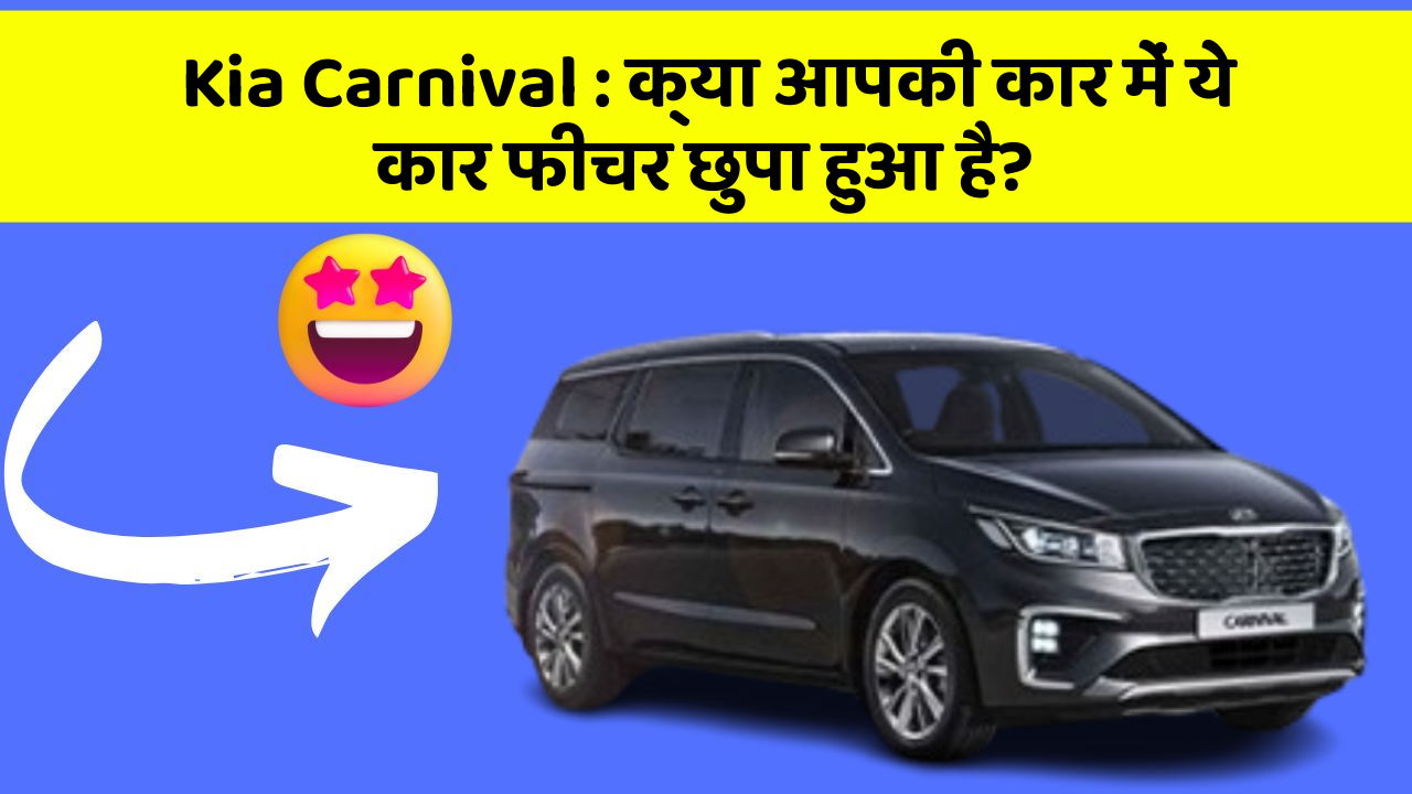 Kia Carnival: क्या आपकी कार में ये कार फीचर छुपा हुआ है?