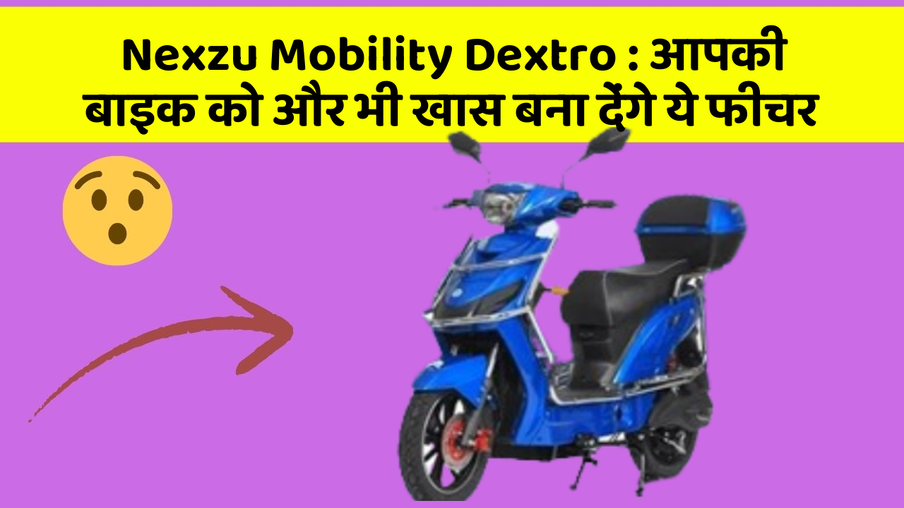 Nexzu Mobility Dextro: आपकी बाइक को और भी खास बना देंगे ये फीचर