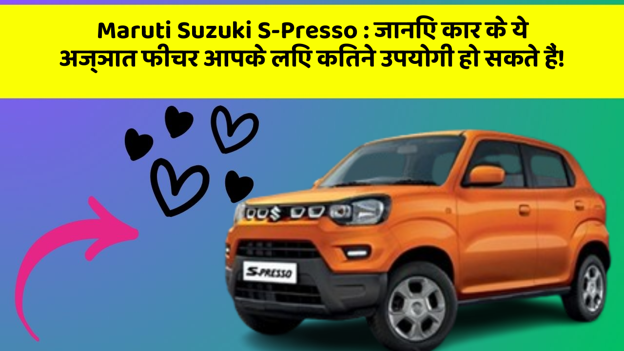 Maruti Suzuki S-Presso: जानिए कार के ये अज्ञात फीचर आपके लिए कितने उपयोगी हो सकते हैं!