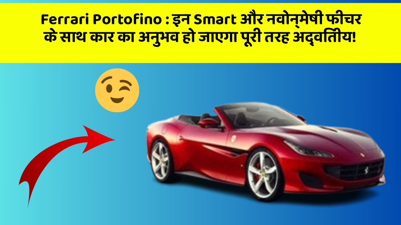 Ferrari Portofino : इन Smart और नवोन्मेषी फीचर के साथ कार का अनुभव हो जाएगा पूरी तरह अद्वितीय!