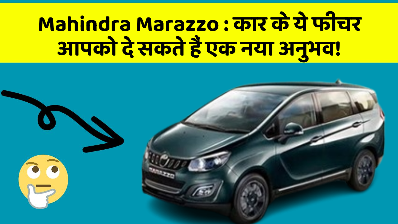 Mahindra Marazzo:कार के ये फीचर आपको दे सकते हैं एक नया अनुभव!
