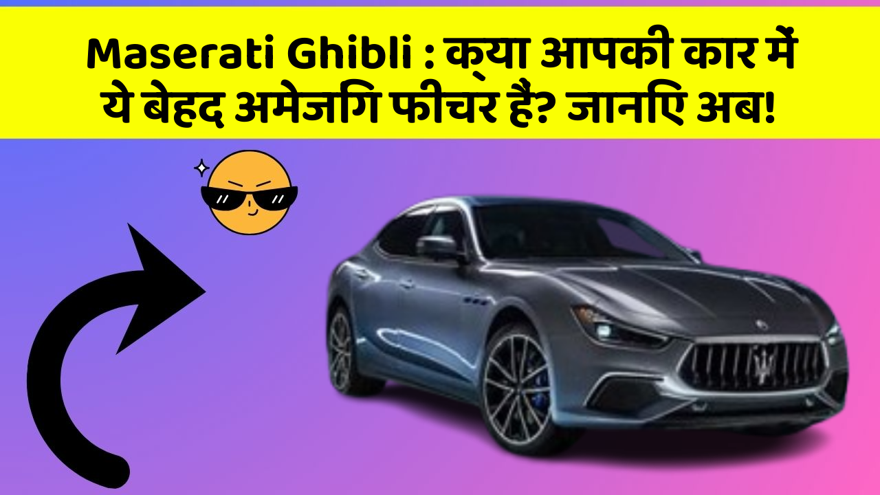 Maserati Ghibli: क्या आपकी कार में ये बेहद अमेजिंग फीचर हैं? जानिए अब!