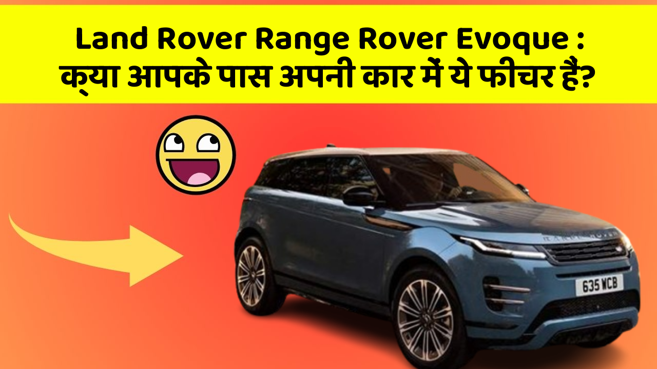 Land Rover Range Rover Evoque: क्या आपके पास अपनी कार में ये फीचर हैं?