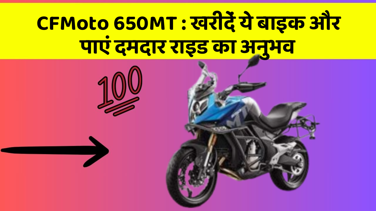 CFMoto 650MT: खरीदें ये बाइक और पाएं दमदार राइड का अनुभव