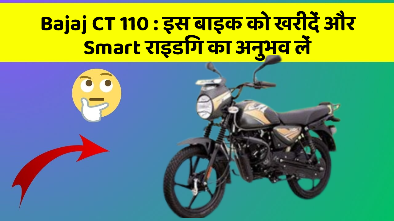 Bajaj CT 110: इस बाइक को खरीदें और Smart राइडिंग का अनुभव लें