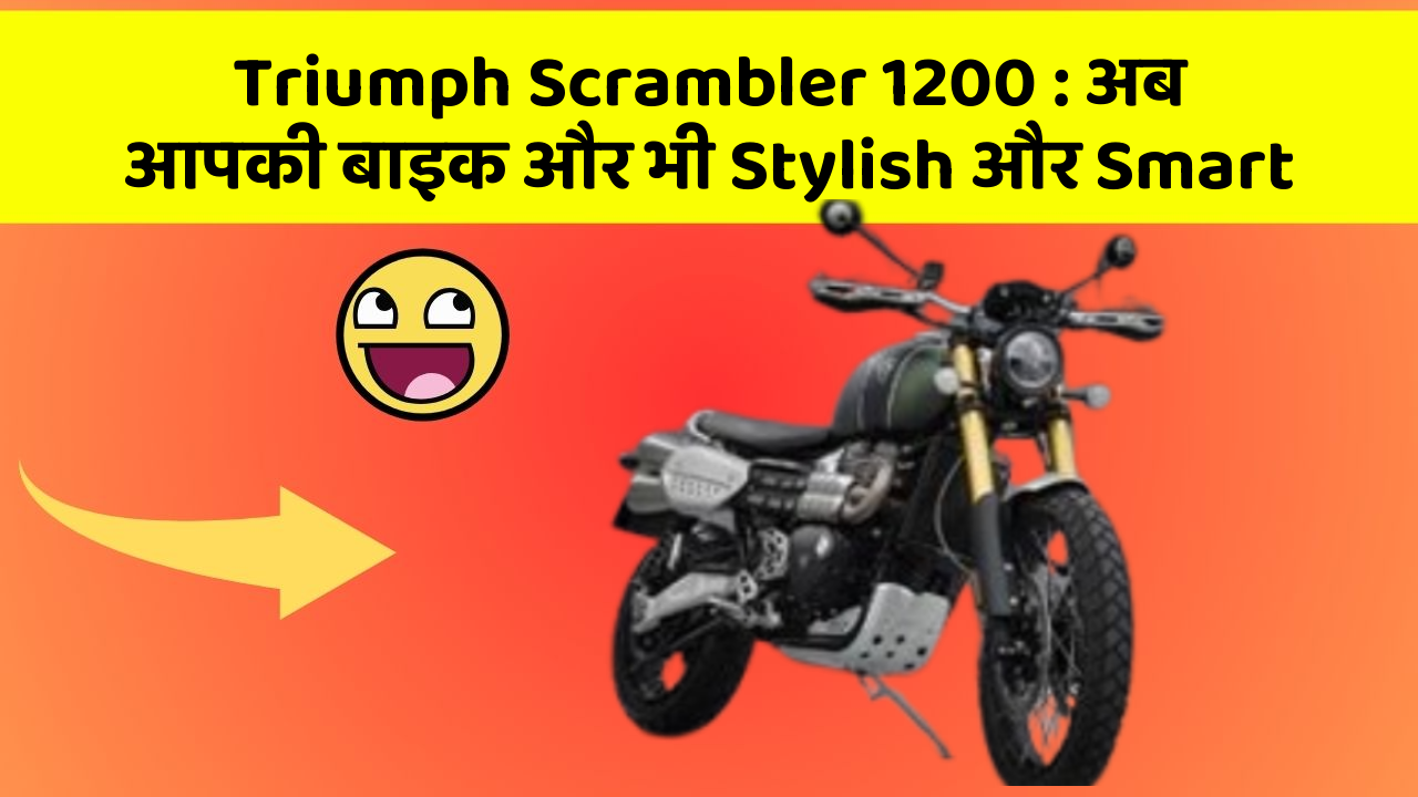 Triumph Scrambler 1200: अब आपकी बाइक और भी Stylish और Smart
