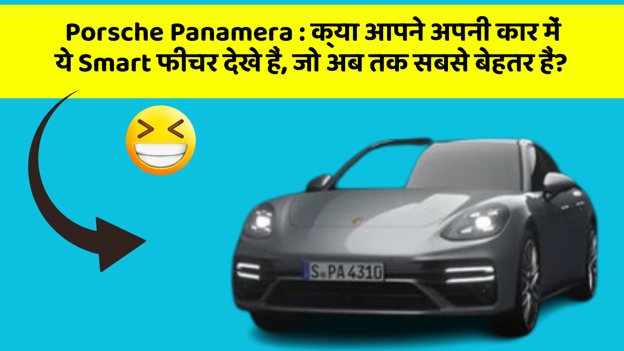 Porsche Panamera : क्या आपने अपनी कार में ये Smart फीचर देखे हैं, जो अब तक सबसे बेहतर हैं?