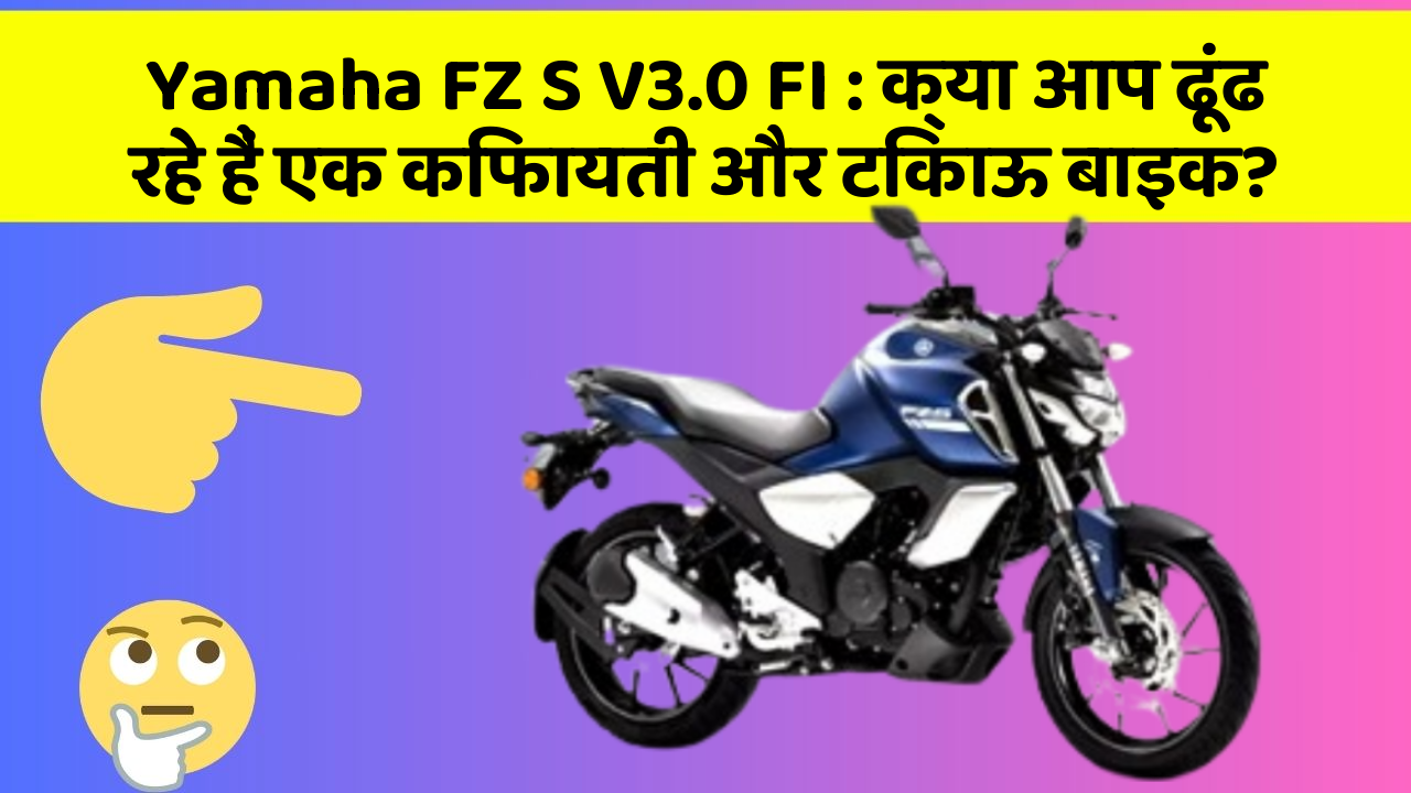 Yamaha FZ S V3.0 FI: क्या आप ढूंढ रहे हैं एक किफायती और टिकाऊ बाइक?