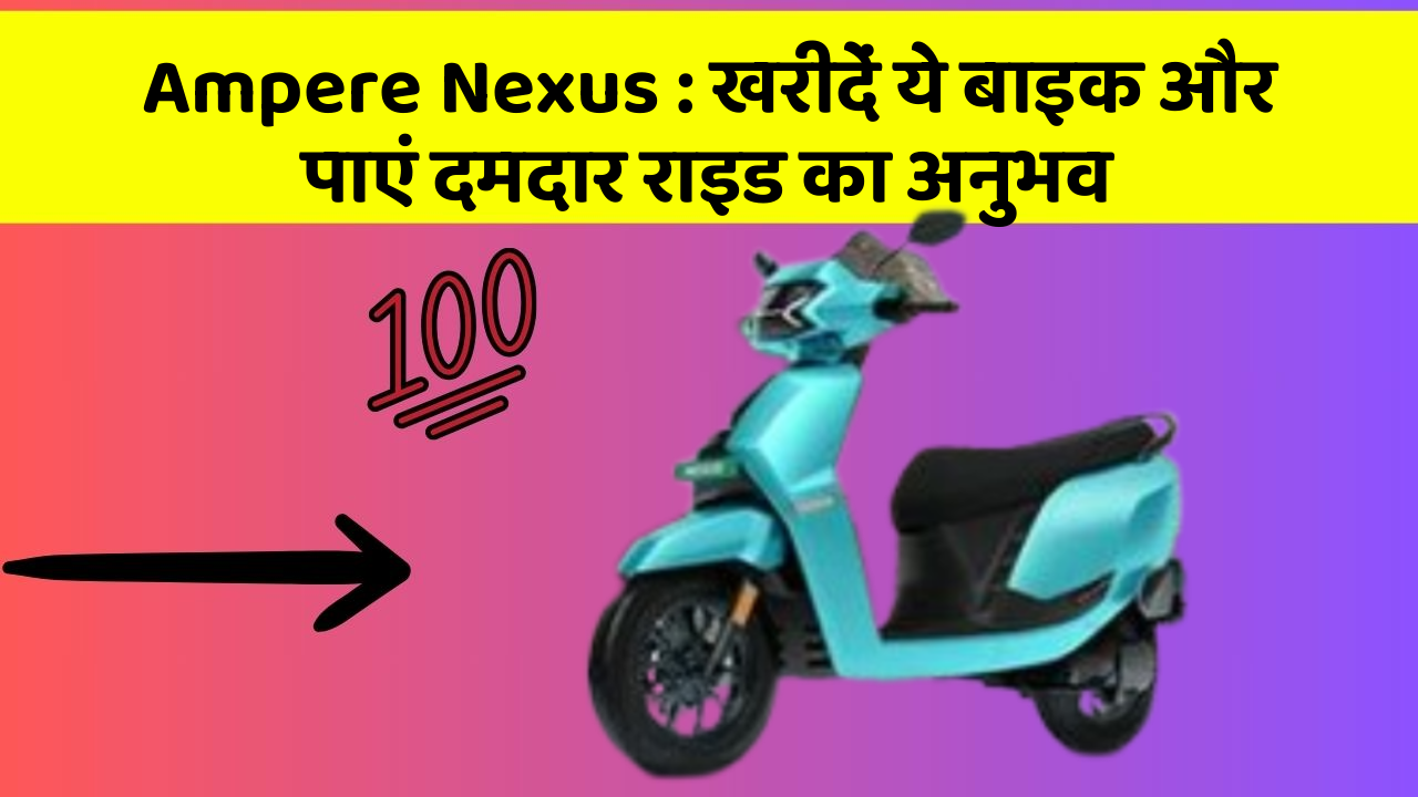 Ampere Nexus: खरीदें ये बाइक और पाएं दमदार राइड का अनुभव