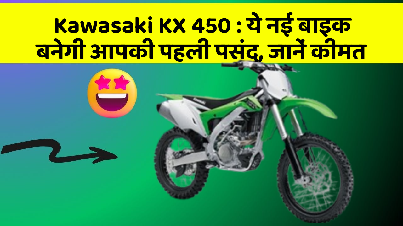 Kawasaki KX 450: ये नई बाइक बनेगी आपकी पहली पसंद, जानें कीमत
