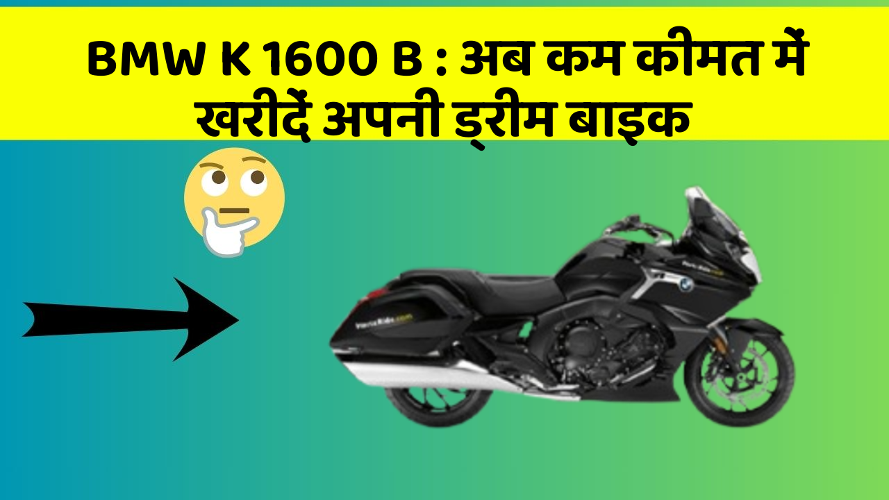 BMW K 1600 B: अब कम कीमत में खरीदें अपनी ड्रीम बाइक