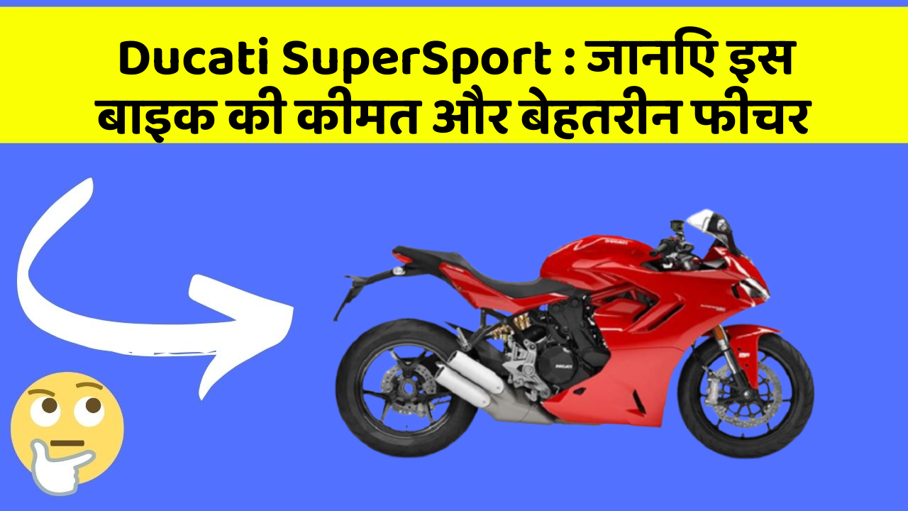 Ducati SuperSport: जानिए इस बाइक की कीमत और बेहतरीन फीचर