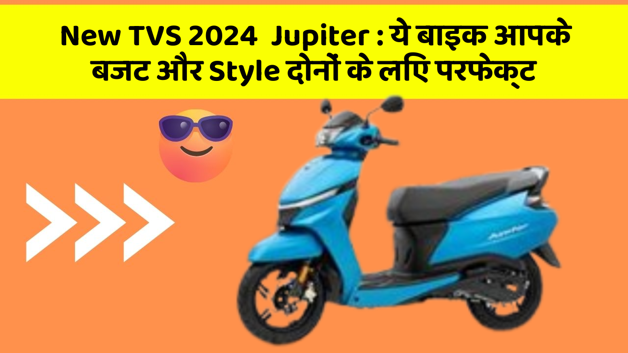 New TVS 2024  Jupiter : ये बाइक आपके बजट और Style दोनों के लिए परफेक्ट