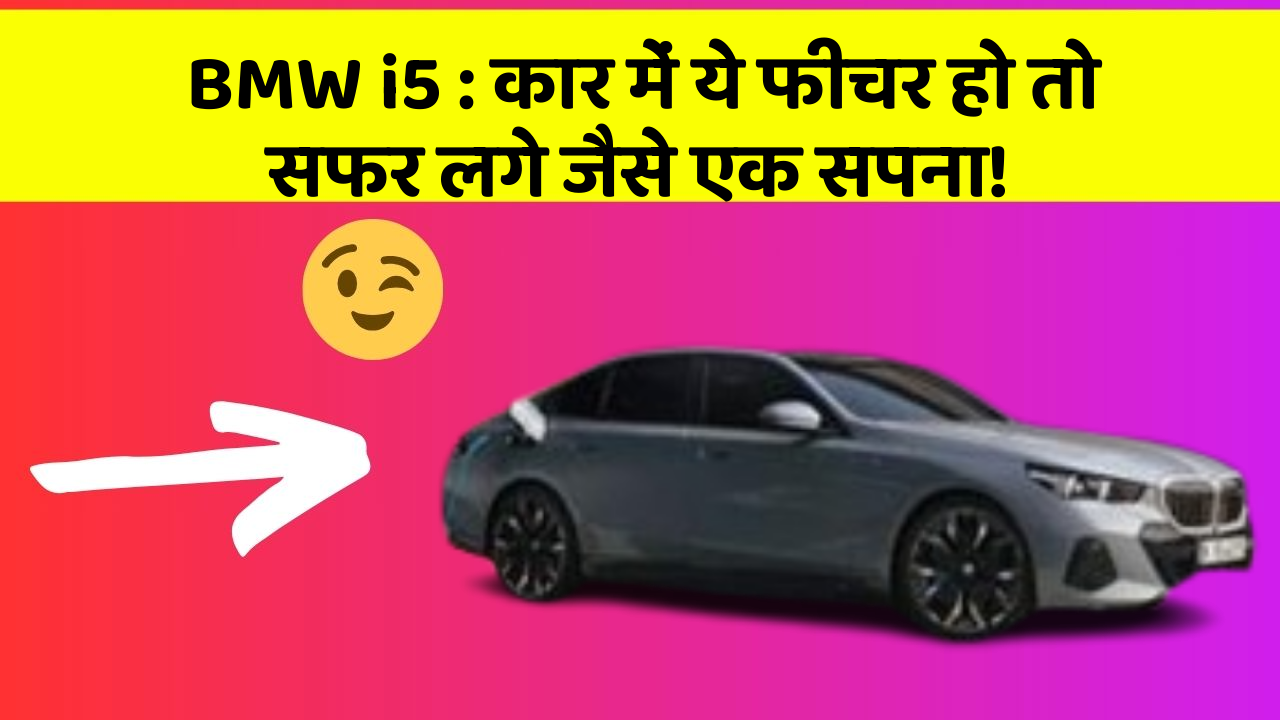 BMW i5: कार में ये फीचर हो तो सफर लगे जैसे एक सपना!