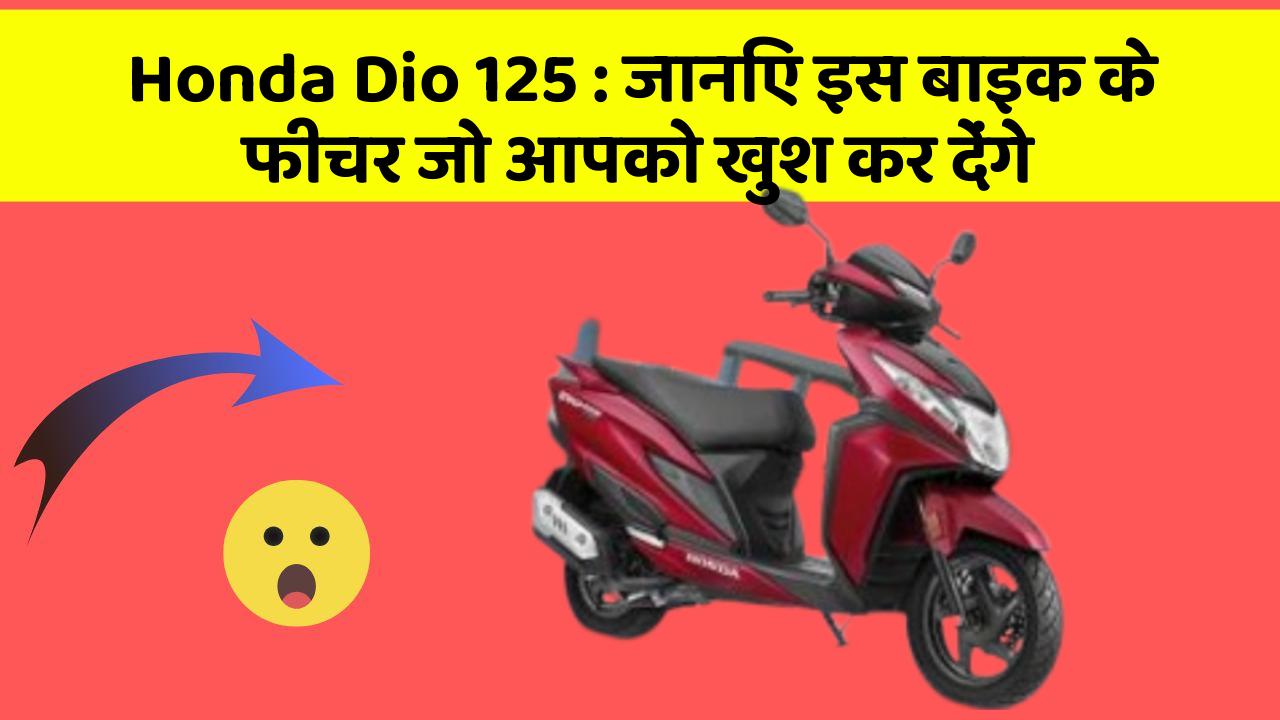 Honda Dio 125 : जानिए इस बाइक के फीचर जो आपको खुश कर देंगे