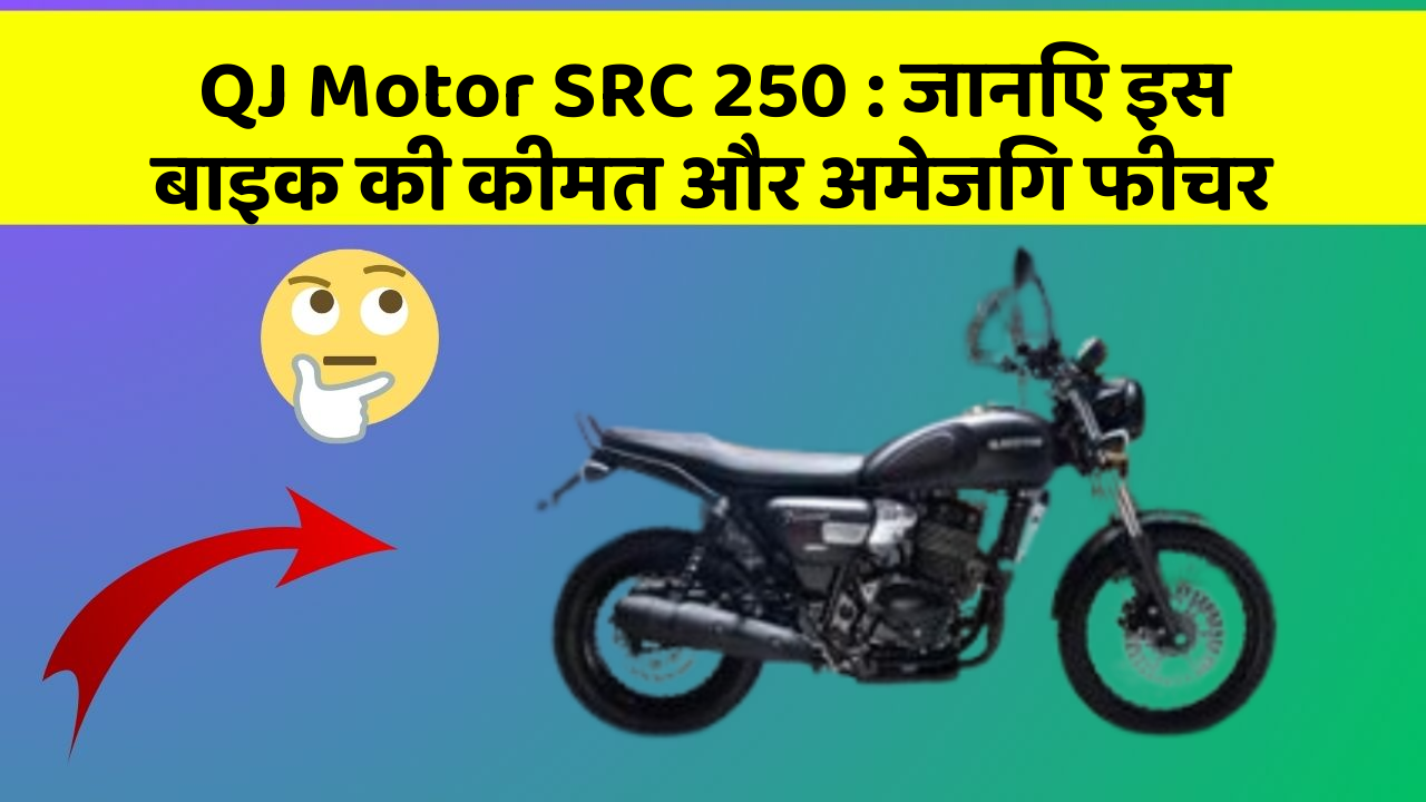 QJ Motor SRC 250: जानिए इस बाइक की कीमत और अमेजिंग फीचर